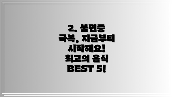 2. 불면증 극복, 지금부터 시작해요!  최고의 음식 BEST 5!