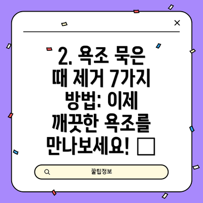 2. 욕조 묵은 때 제거 7가지 방법: 이제 깨끗한 욕조를 만나보세요! ✨