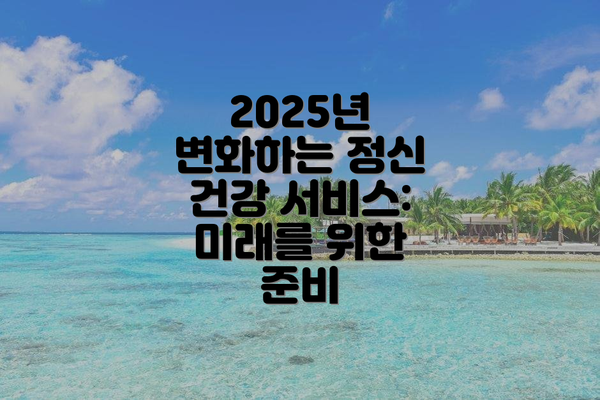 2025년 변화하는 정신 건강 서비스: 미래를 위한 준비