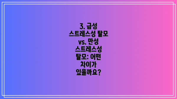 3. 급성 스트레스성 탈모 vs. 만성 스트레스성 탈모: 어떤 차이가 있을까요?