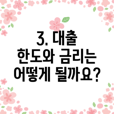 3. 대출 한도와 금리는 어떻게 될까요?