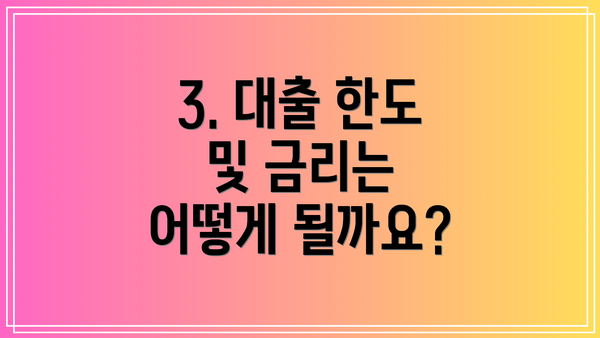 3. 대출 한도 및 금리는 어떻게 될까요?