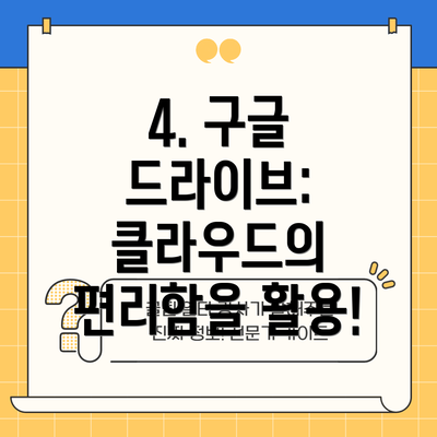4. 구글 드라이브: 클라우드의 편리함을 활용!