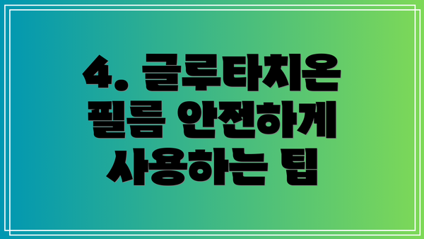 4. 글루타치온 필름 안전하게 사용하는 팁