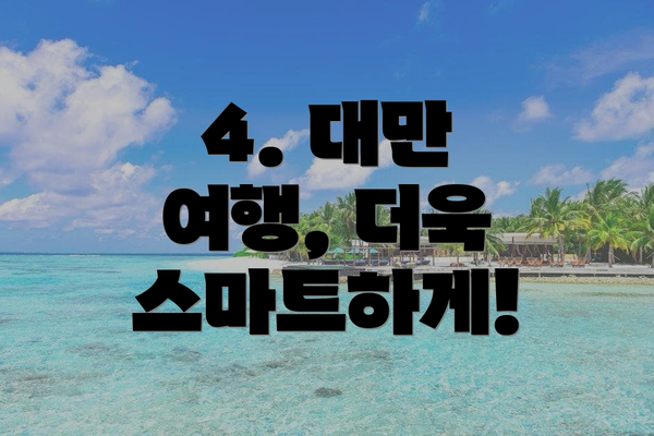 4. 대만 여행, 더욱 스마트하게!