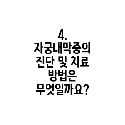 4. 자궁내막증의 진단 및 치료 방법은 무엇일까요?