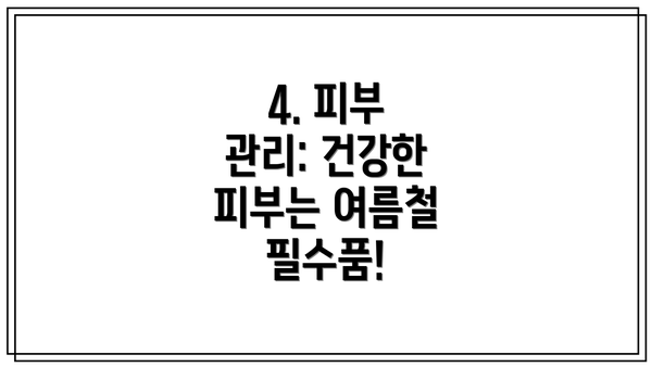 4. 피부 관리: 건강한 피부는 여름철 필수품!