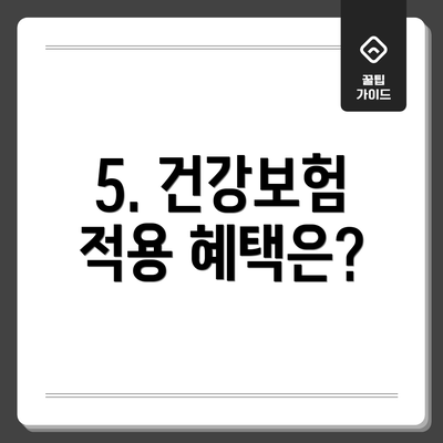 5. 건강보험 적용 혜택은?