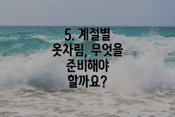 5. 계절별 옷차림, 무엇을 준비해야 할까요?