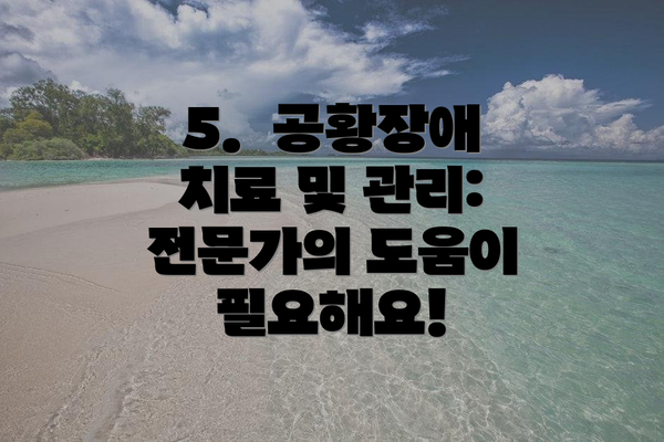 5.  공황장애 치료 및 관리: 전문가의 도움이 필요해요!