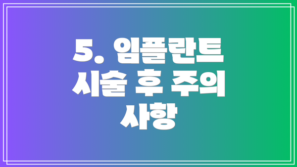 5. 임플란트 시술 후 주의 사항