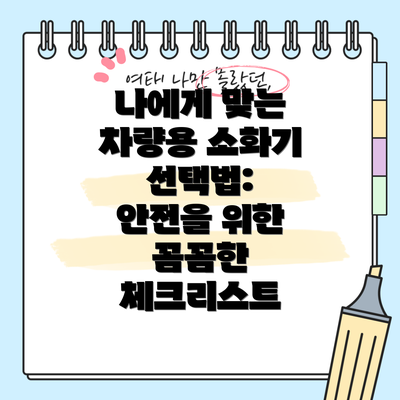 나에게 맞는 차량용 소화기 선택법:  안전을 위한 꼼꼼한 체크리스트