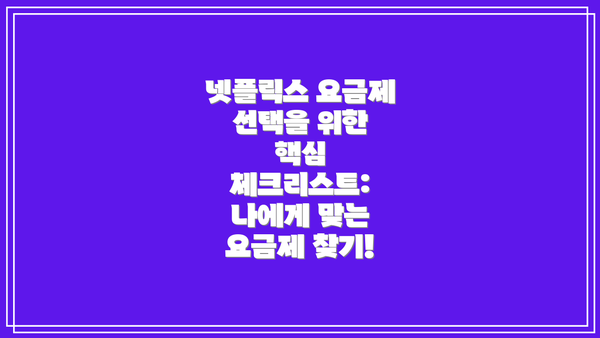 넷플릭스 요금제 선택을 위한 핵심 체크리스트: 나에게 맞는 요금제 찾기!