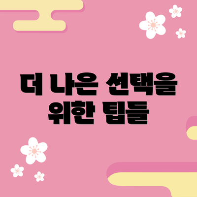 더 나은 선택을 위한 팁들