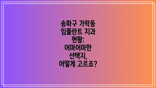 송파구 가락동 임플란트 치과 현황: 어마어마한 선택지,  어떻게 고르죠?