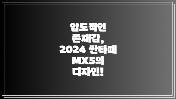 압도적인 존재감, 2024 싼타페 MX5의 디자인!