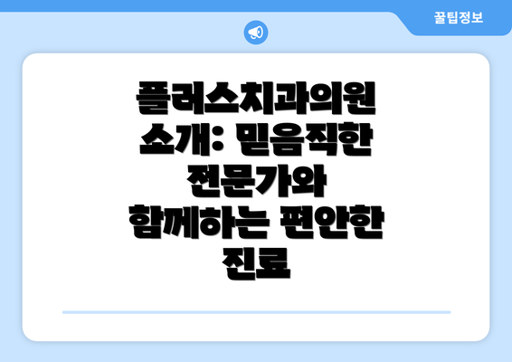 플러스치과의원 소개: 믿음직한 전문가와 함께하는 편안한 진료