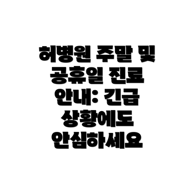 허병원 주말 및 공휴일 진료 안내: 긴급 상황에도 안심하세요