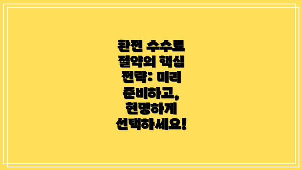 환전 수수료 절약의 핵심 전략: 미리 준비하고, 현명하게 선택하세요!