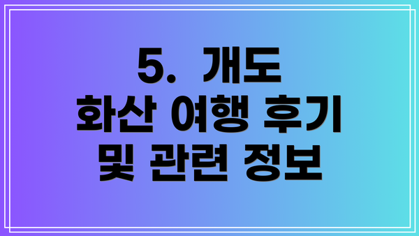 5.  개도 화산 여행 후기 및 관련 정보