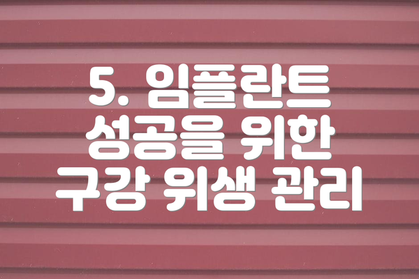 5. 임플란트 성공을 위한  구강 위생 관리
