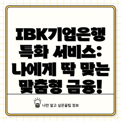 IBK기업은행 특화 서비스: 나에게 딱 맞는 맞춤형 금융!