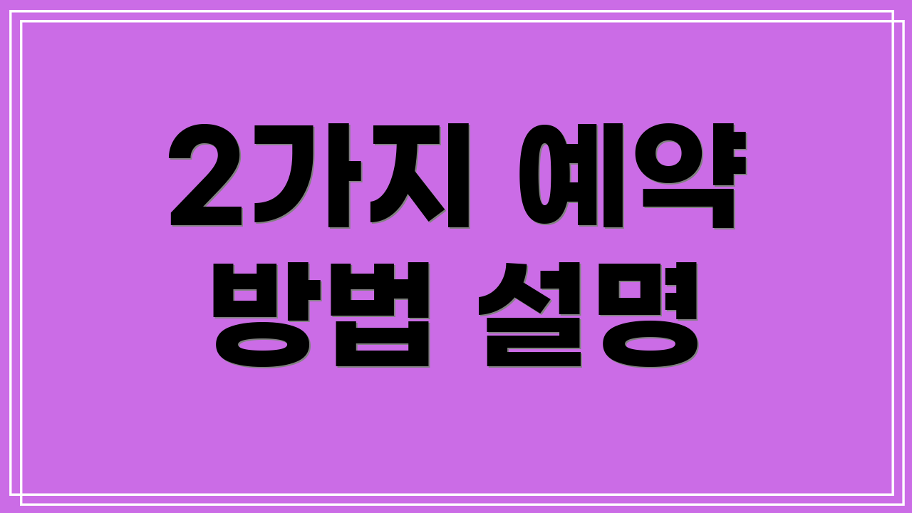 2가지 예약 방법 설명