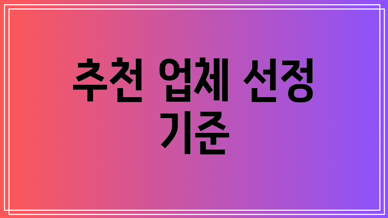 추천 업체 선정 기준