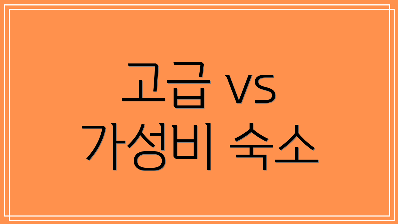 고급 vs 가성비 숙소