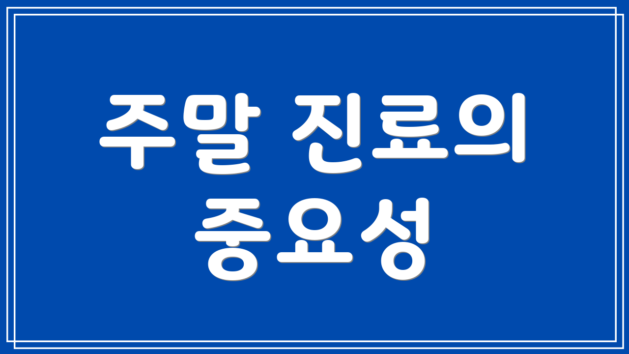 주말 진료의 중요성