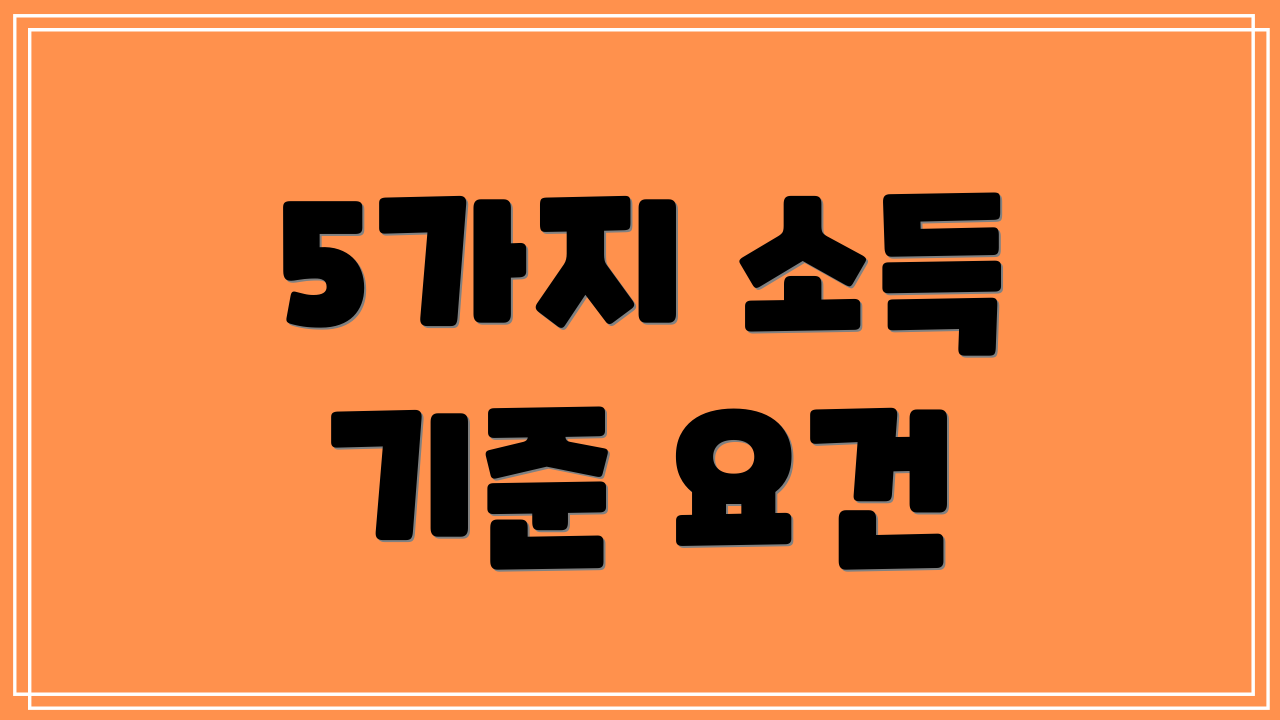 5가지 소득 기준 요건