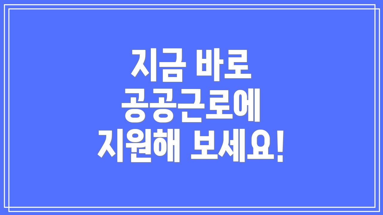 지금 바로 공공근로에 지원해 보세요!