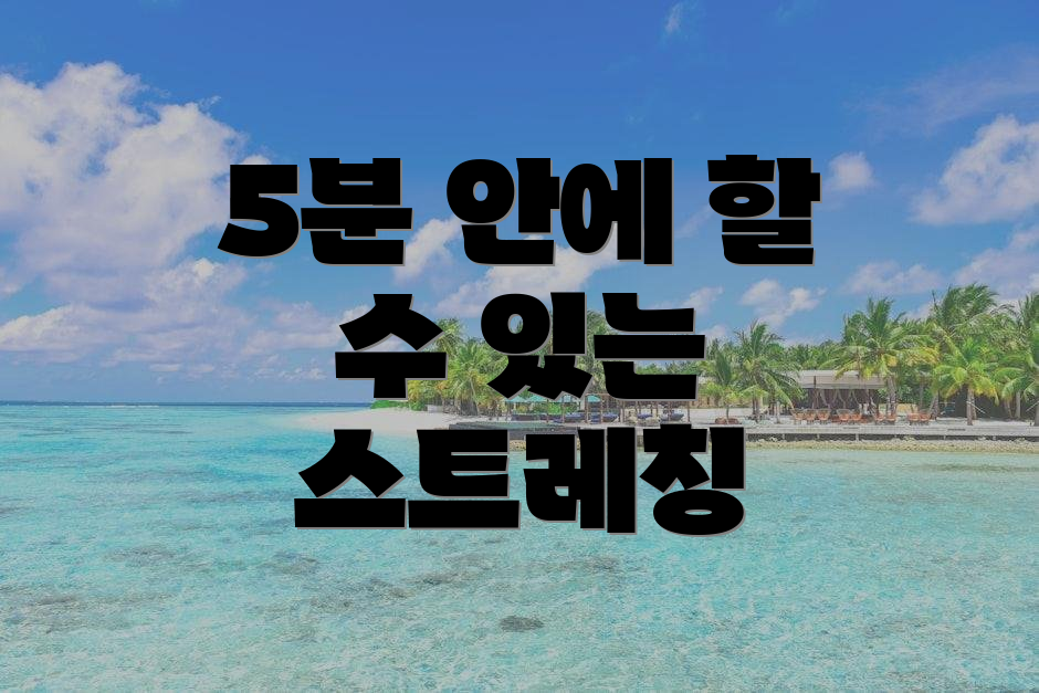 5분 안에 할 수 있는 스트레칭