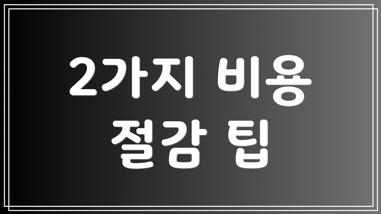 2가지 비용 절감 팁