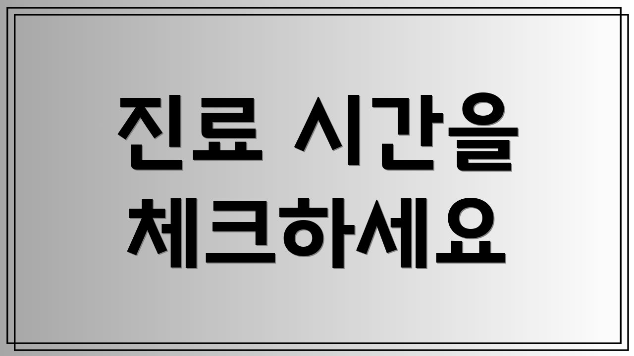 진료 시간을 체크하세요