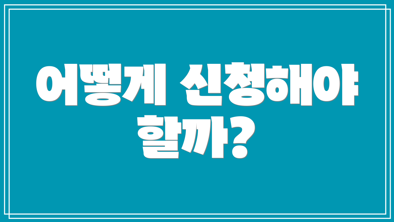 어떻게 신청해야 할까?