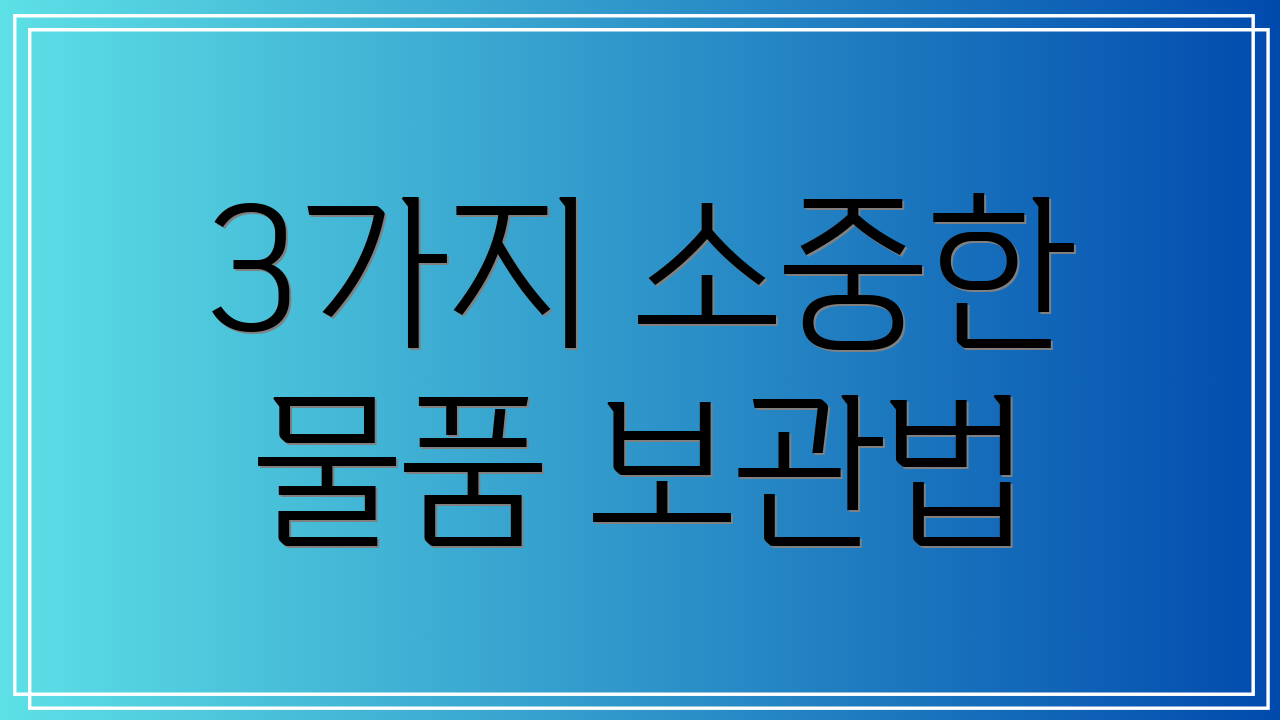 3가지 소중한 물품 보관법