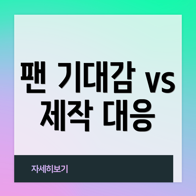 팬 기대감 vs 제작 대응