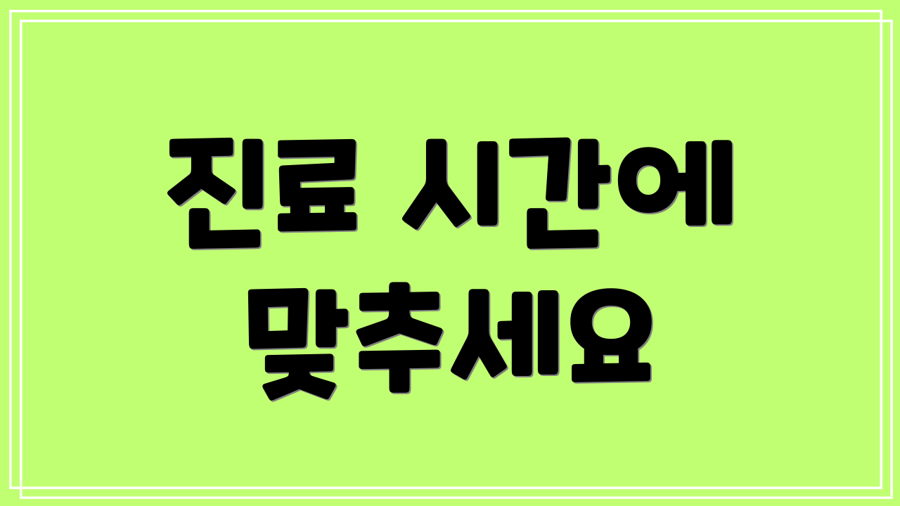 진료 시간에 맞추세요
