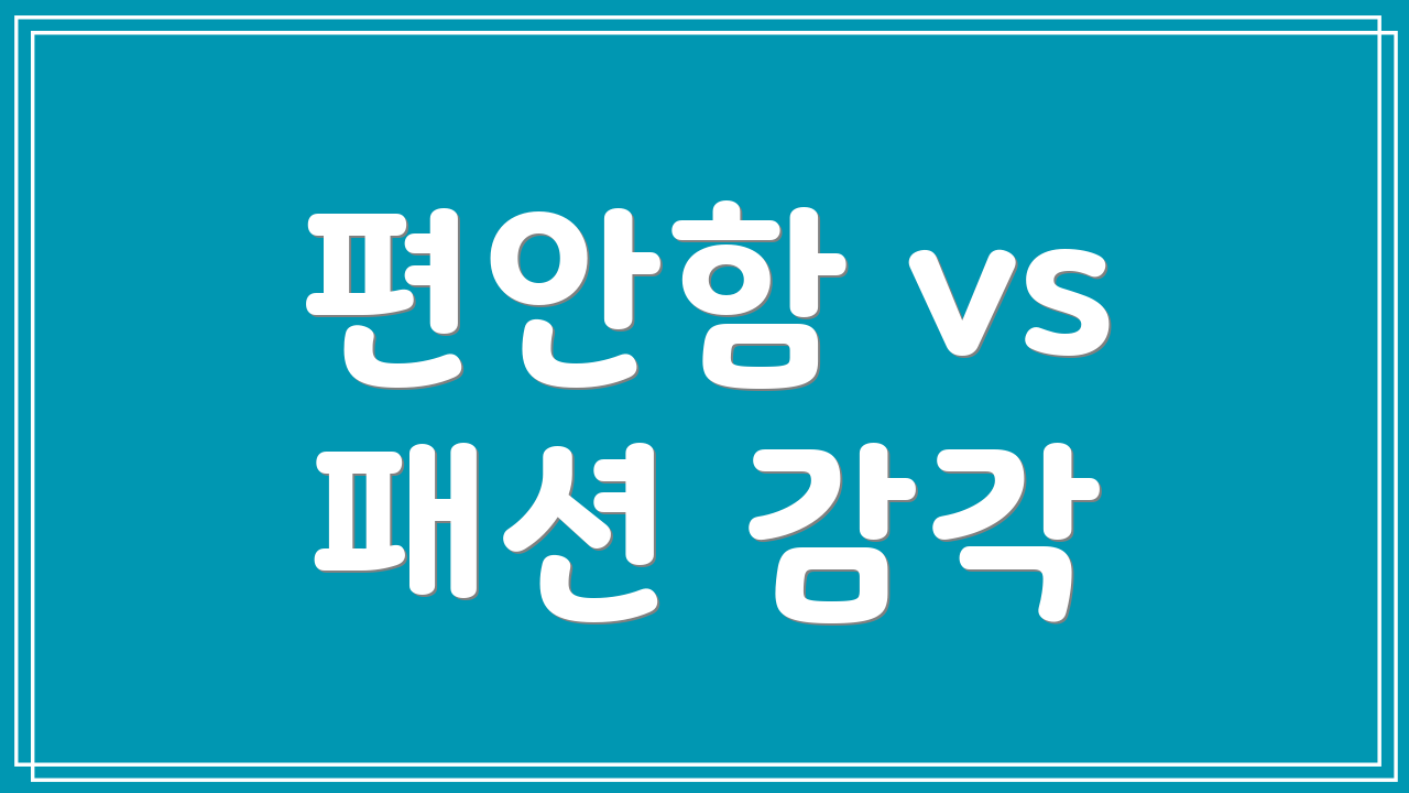 편안함 vs 패션 감각