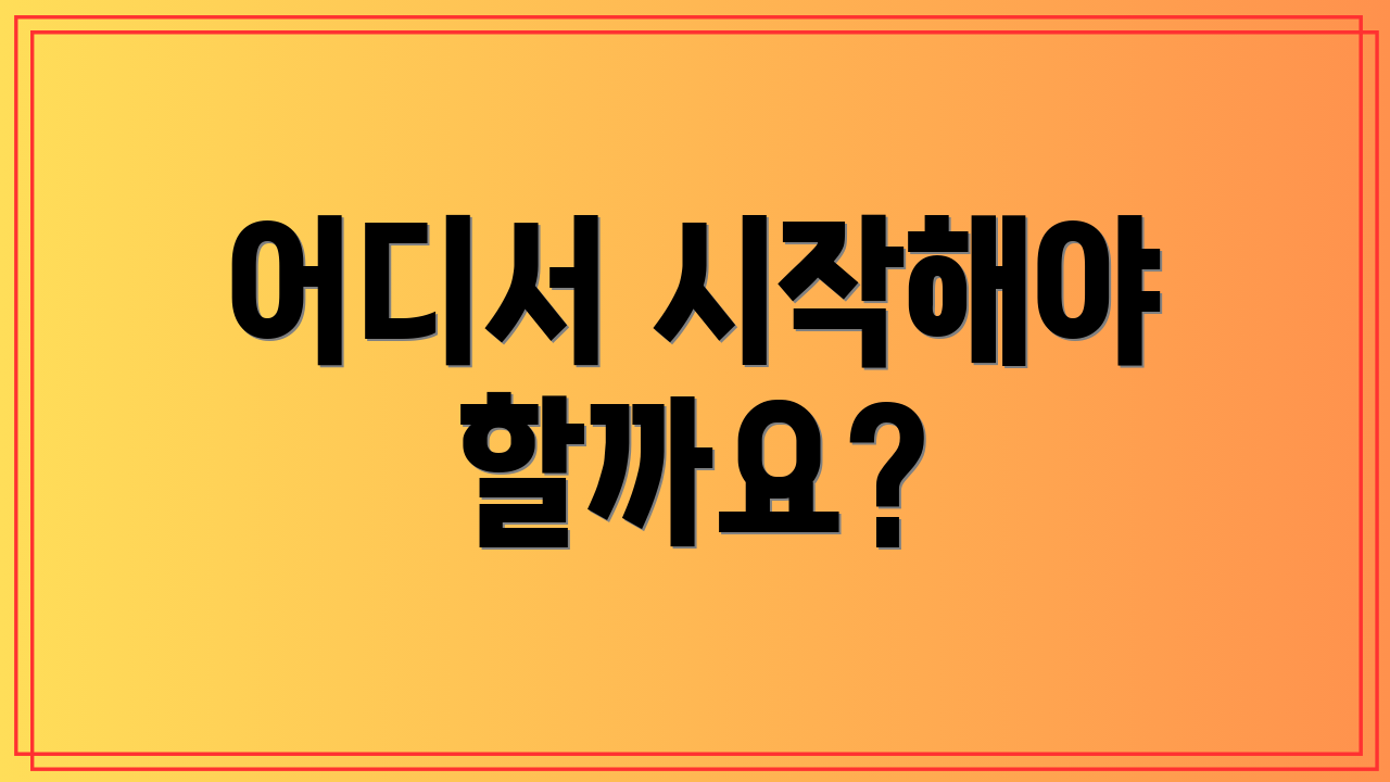 어디서 시작해야 할까요?