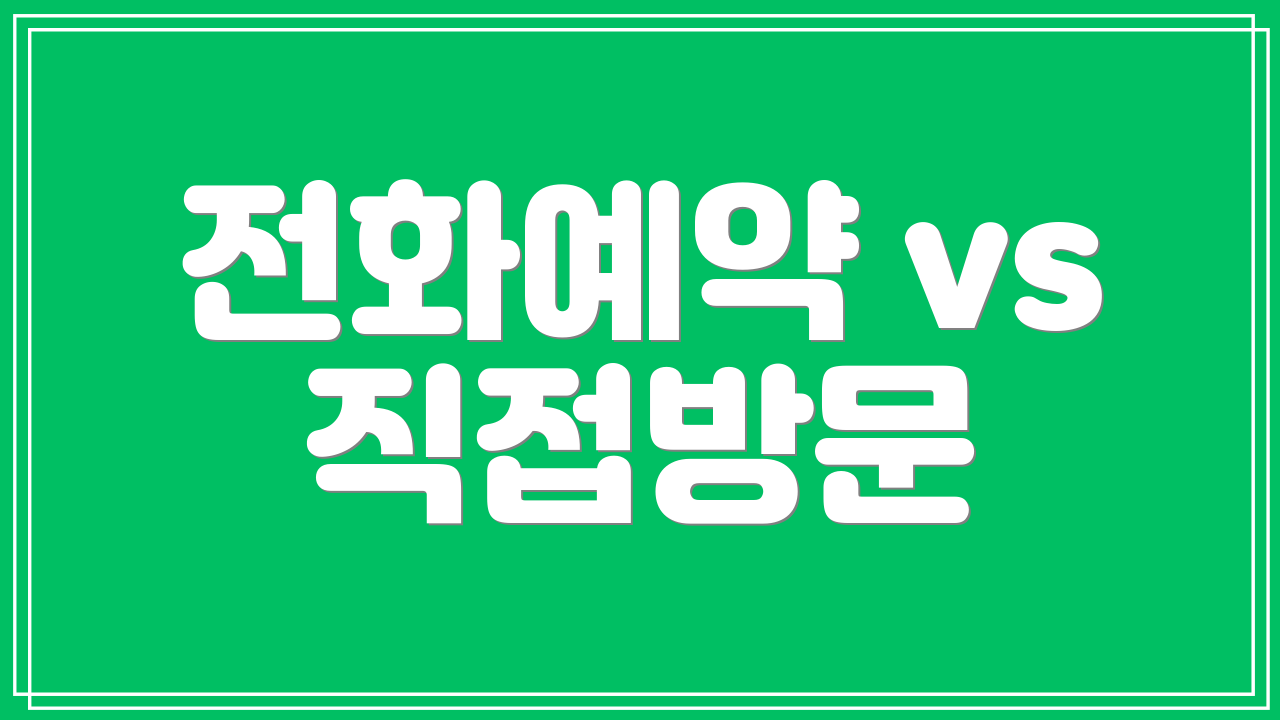 전화예약 vs 직접방문