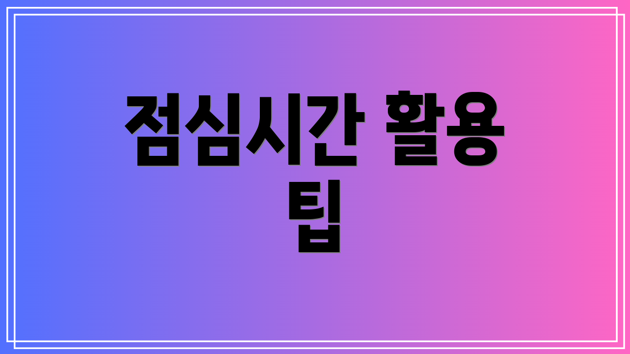 점심시간 활용 팁