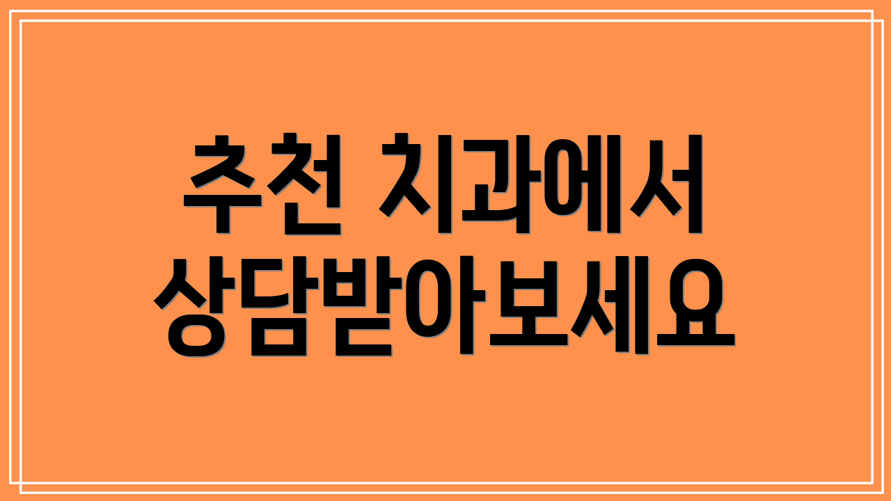 추천 치과에서 상담받아보세요