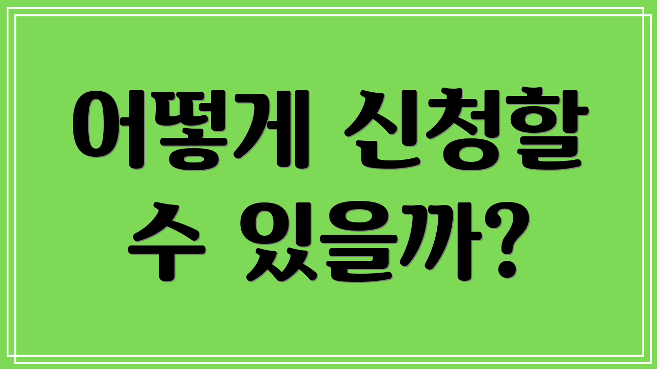 어떻게 신청할 수 있을까?