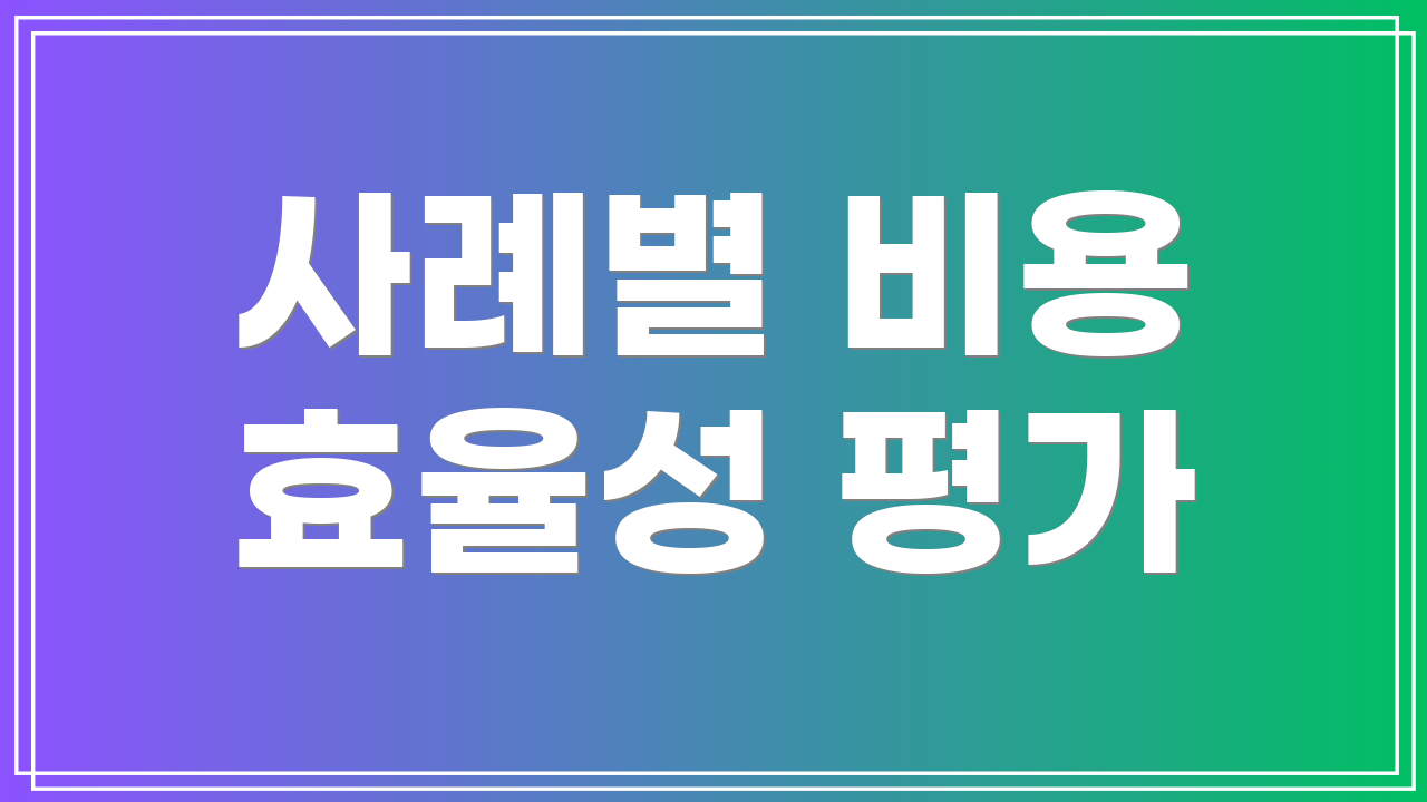 사례별 비용 효율성 평가