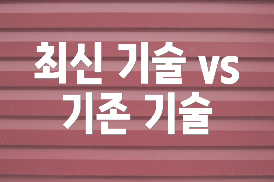 최신 기술 vs 기존 기술