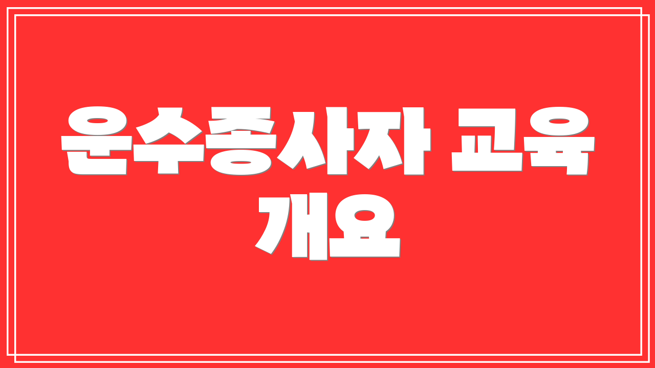 운수종사자 교육 개요